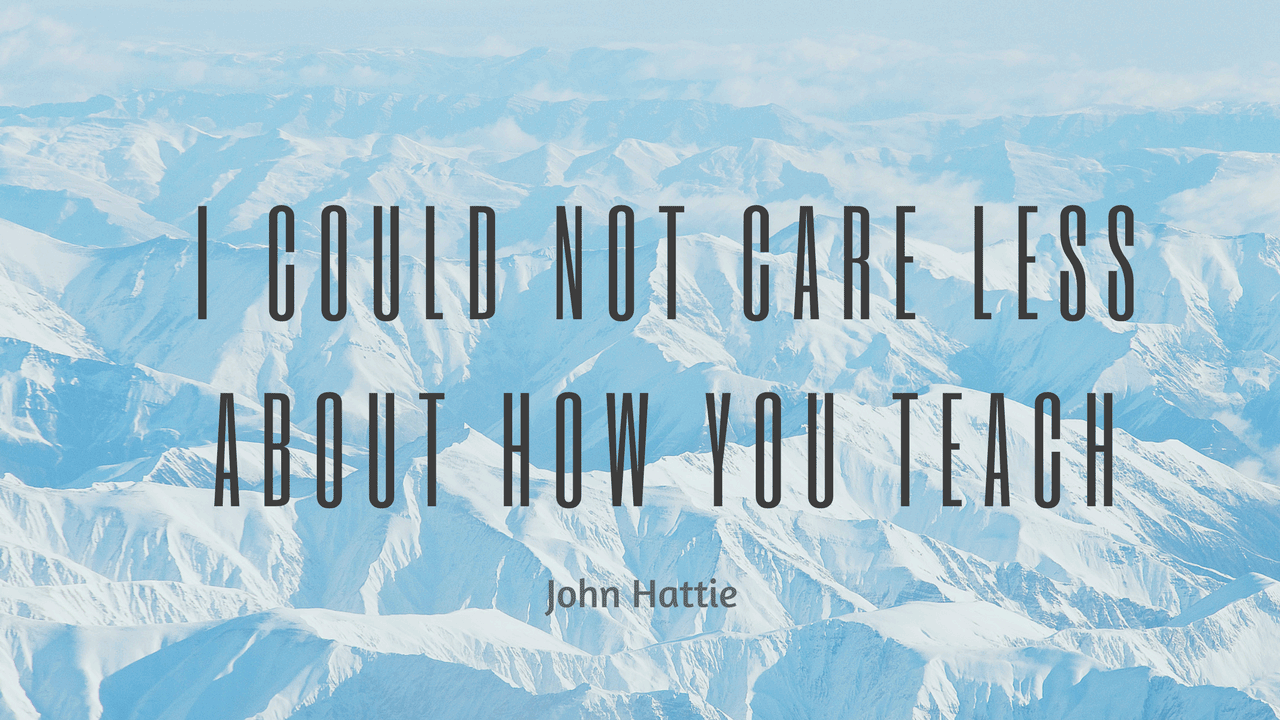 i-could-not-care-less-about-how-you-teach-john-hattie